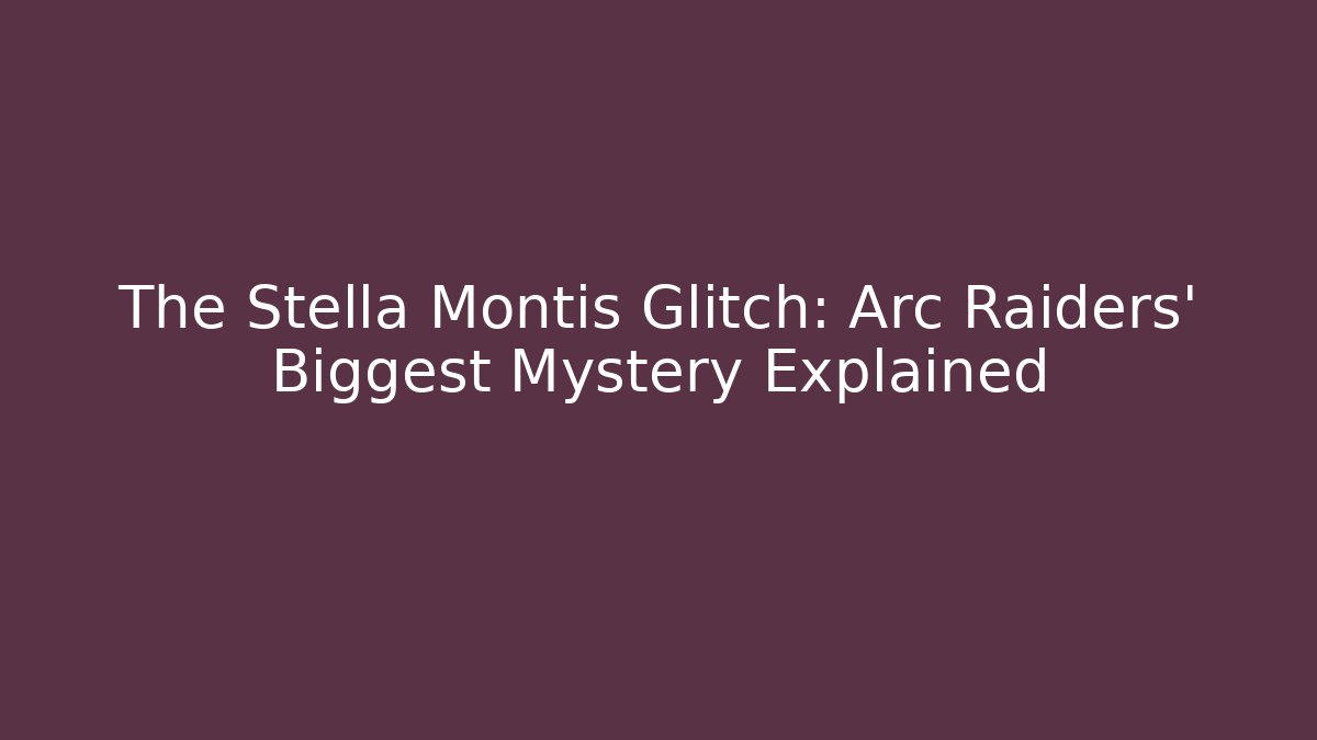 The Stella Montis Glitch: Arc Raiders’ Biggest Mystery Explained - Critter Realm