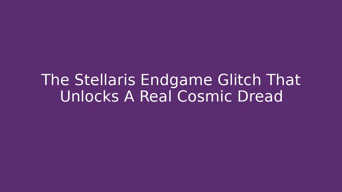 The Stellaris Endgame Glitch That Unlocks A Real Cosmic Dread