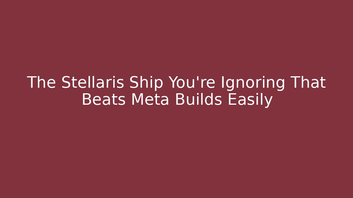 The Stellaris Ship You’re Ignoring That Beats Meta Builds Easily