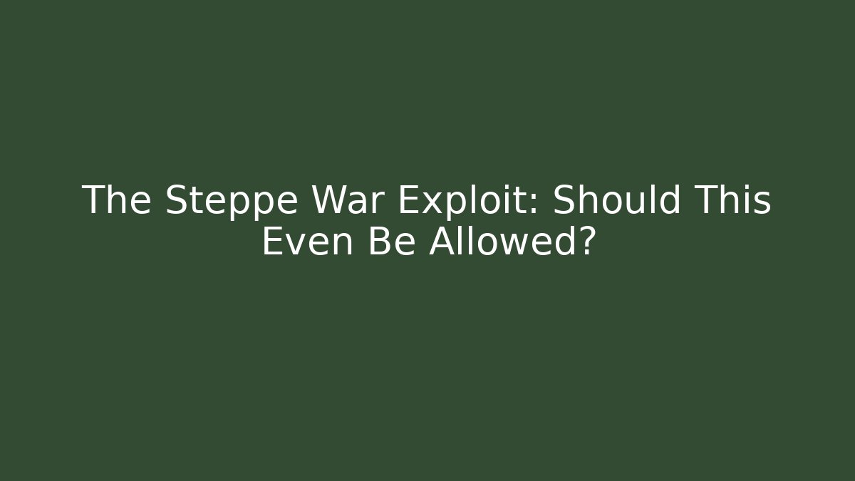 The Steppe War Exploit: Should This Even Be Allowed? - Critter Realm