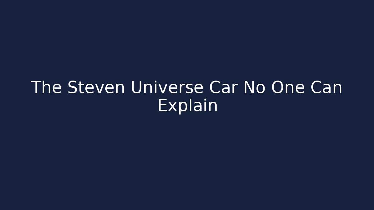 The Steven Universe Car No One Can Explain - Critter Realm