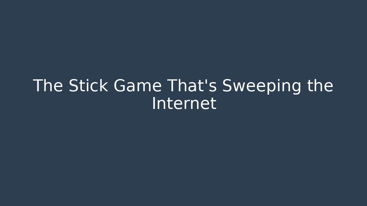 The Stick Game That's Sweeping the Internet