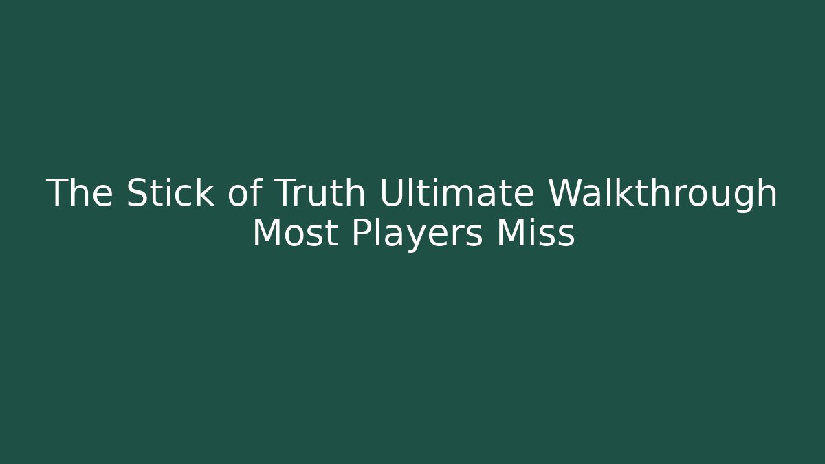 The Stick of Truth Ultimate Walkthrough Most Players Miss