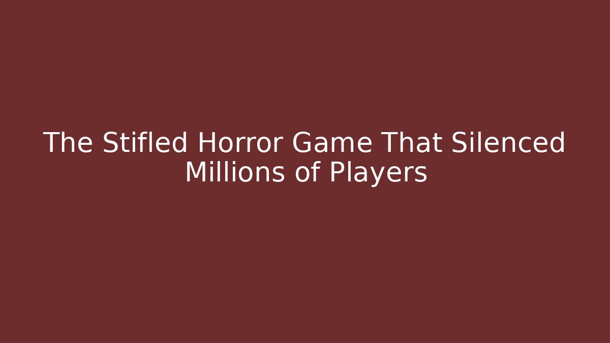 The Stifled Horror Game That Silenced Millions of Players
