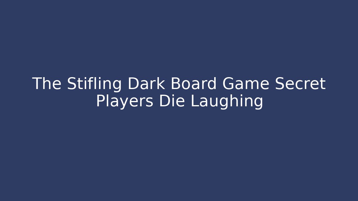 The Stifling Dark Board Game Secret Players Die Laughing