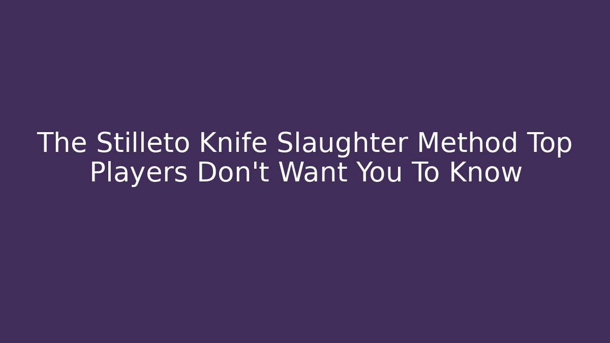 The Stilleto Knife Slaughter Method Top Players Don't Want You To Know
