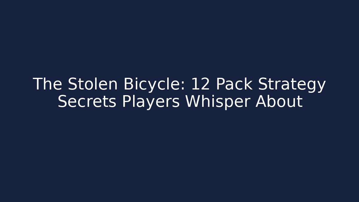 The Stolen Bicycle: 12 Pack Strategy Secrets Players Whisper About