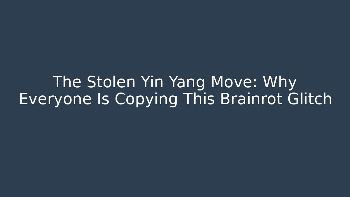 The Stolen Yin Yang Move: Why Everyone Is Copying This Brainrot Glitch