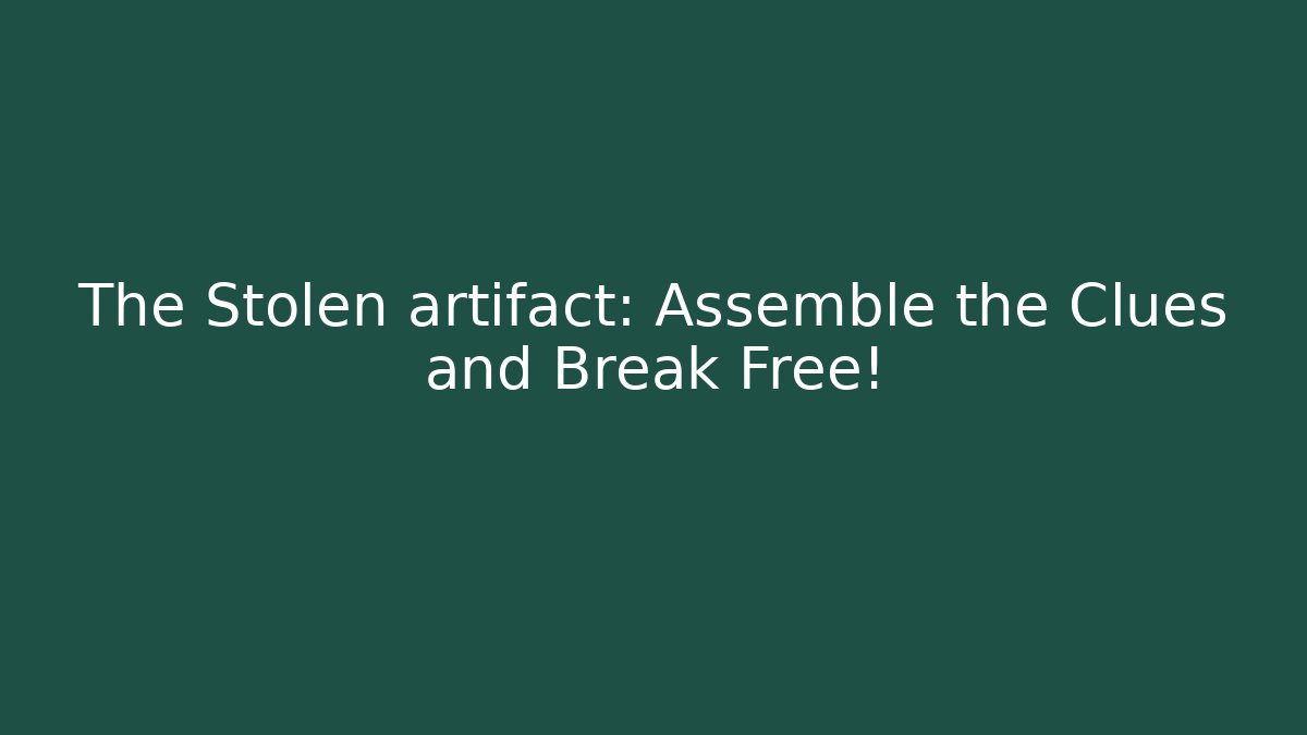 The Stolen artifact: Assemble the Clues and Break Free!