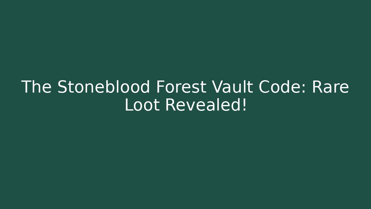 The Stoneblood Forest Vault Code: Rare Loot Revealed!