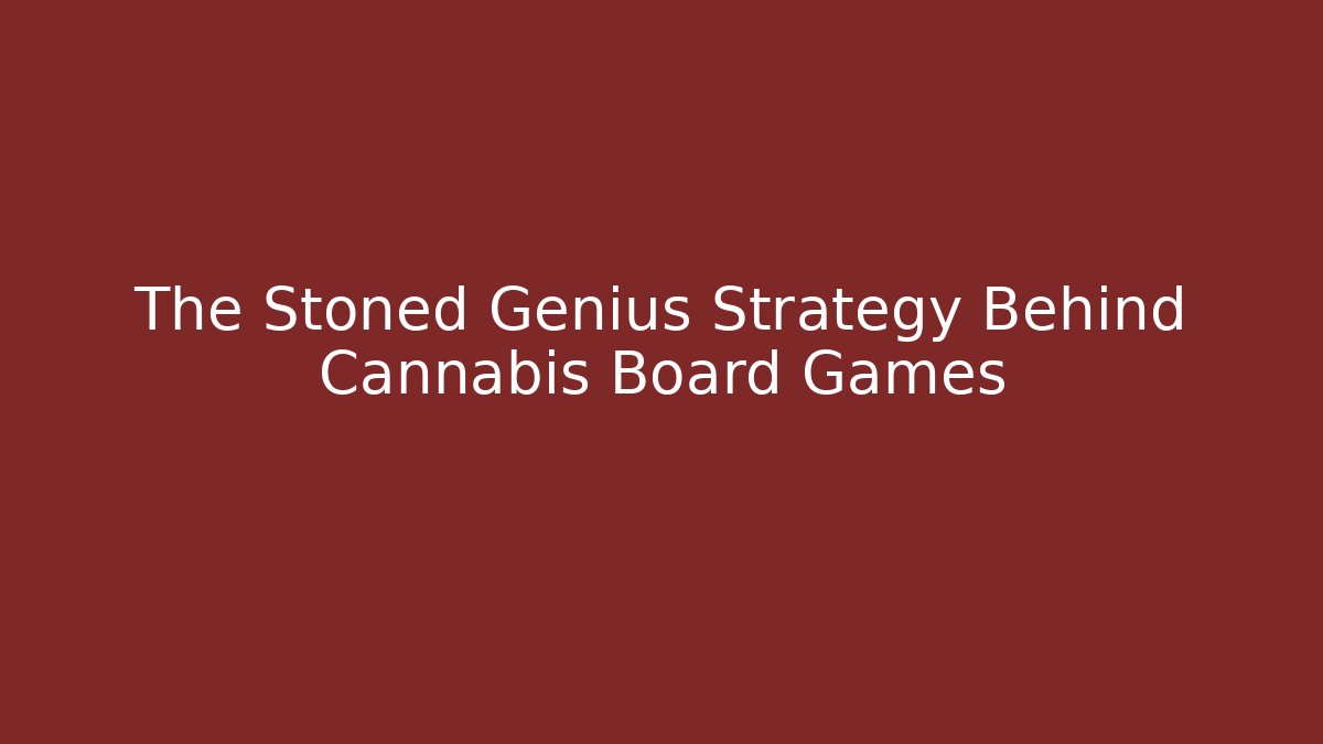 The Stoned Genius Strategy Behind Cannabis Board Games - Critter Realm