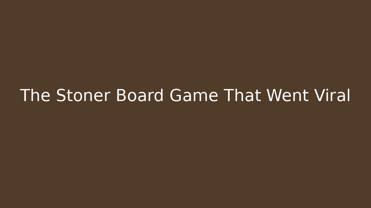 The Stoner Board Game That Went Viral