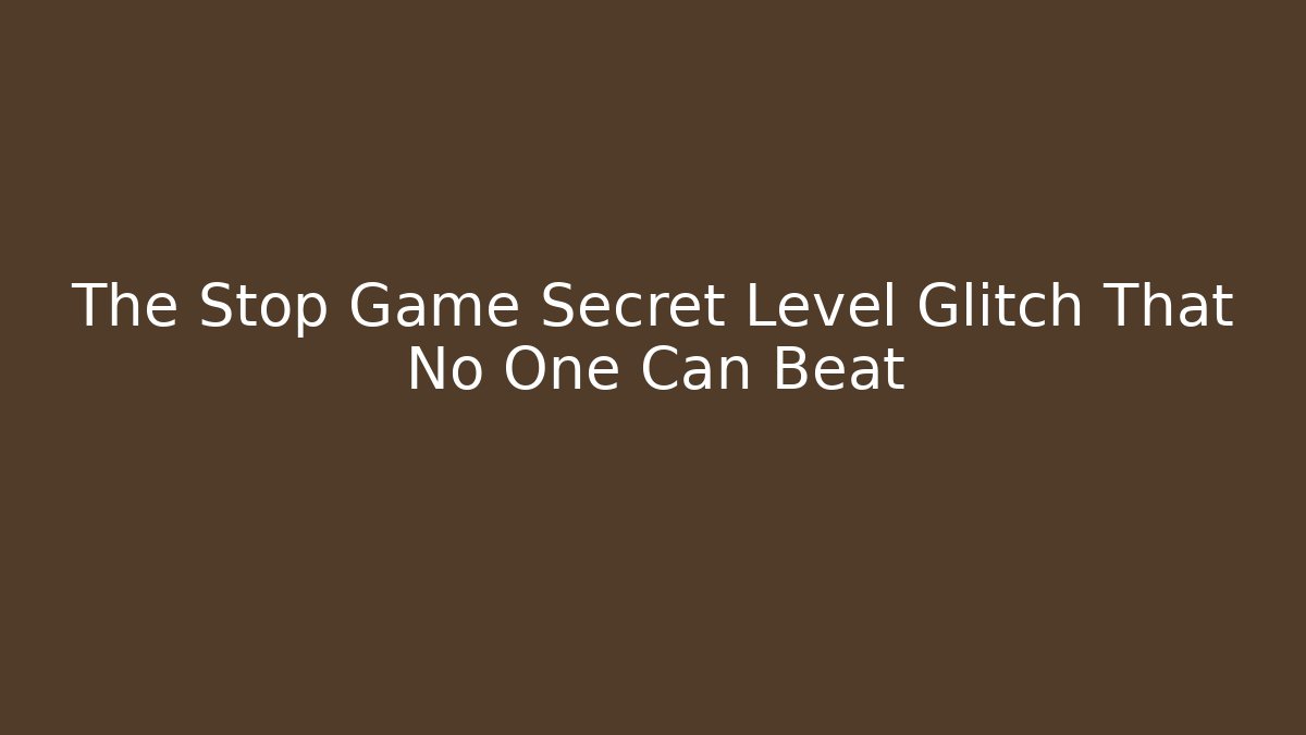 The Stop Game Secret Level Glitch That No One Can Beat