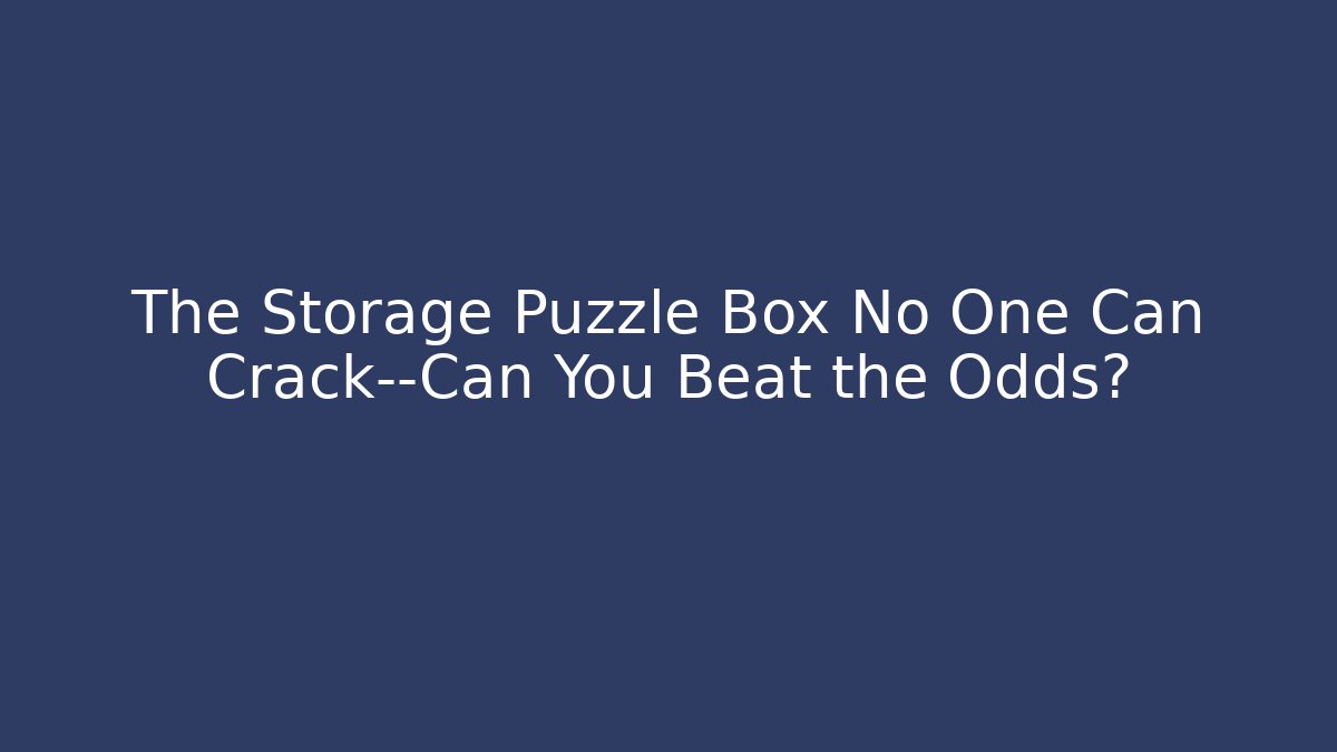 The Storage Puzzle Box No One Can Crack—Can You Beat the Odds? - Critter Realm