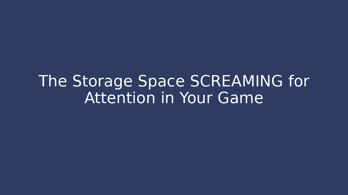 The Storage Space SCREAMING for Attention in Your Game