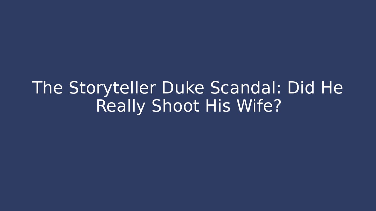 The Storyteller Duke Scandal: Did He Really Shoot His Wife?