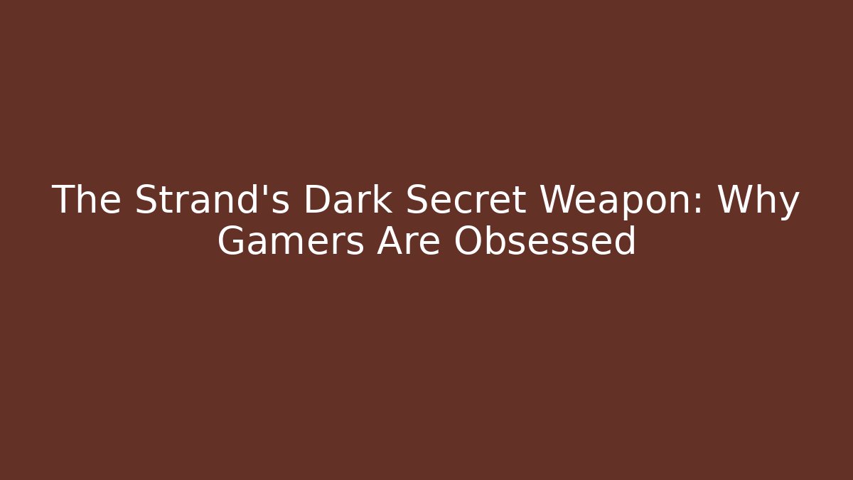 The Strand's Dark Secret Weapon: Why Gamers Are Obsessed