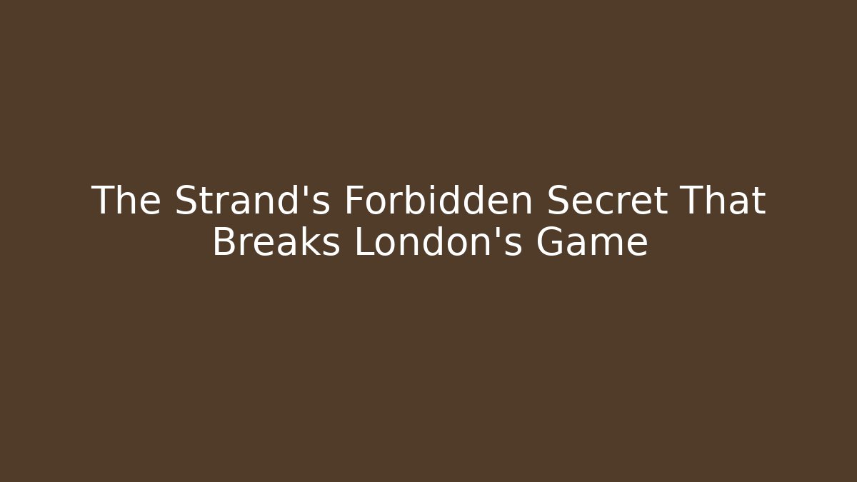 The Strand's Forbidden Secret That Breaks London's Game
