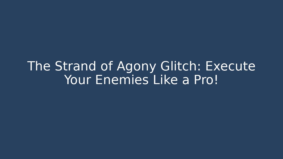 The Strand of Agony Glitch: Execute Your Enemies Like a Pro!
