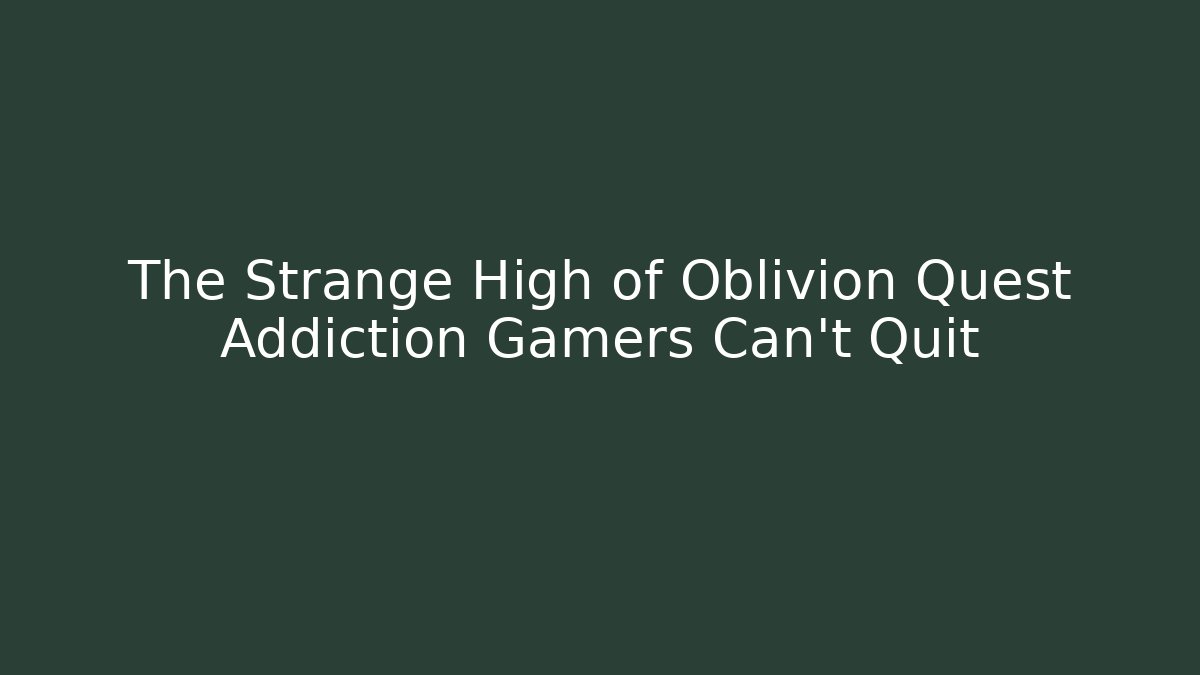 The Strange High of Oblivion Quest Addiction Gamers Can't Quit