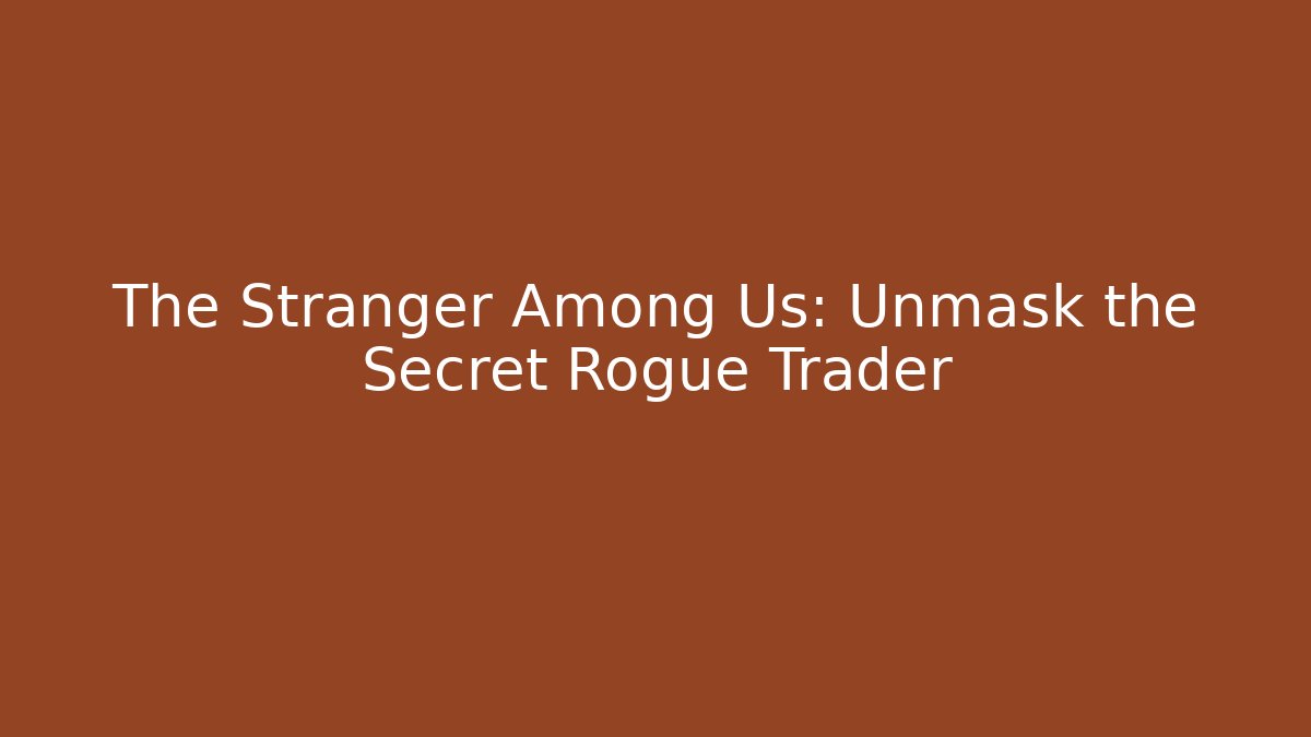 The Stranger Among Us: Unmask the Secret Rogue Trader