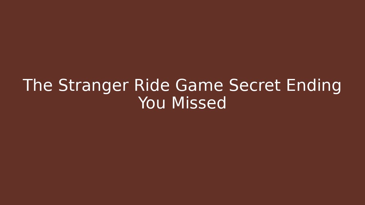 The Stranger Ride Game Secret Ending You Missed