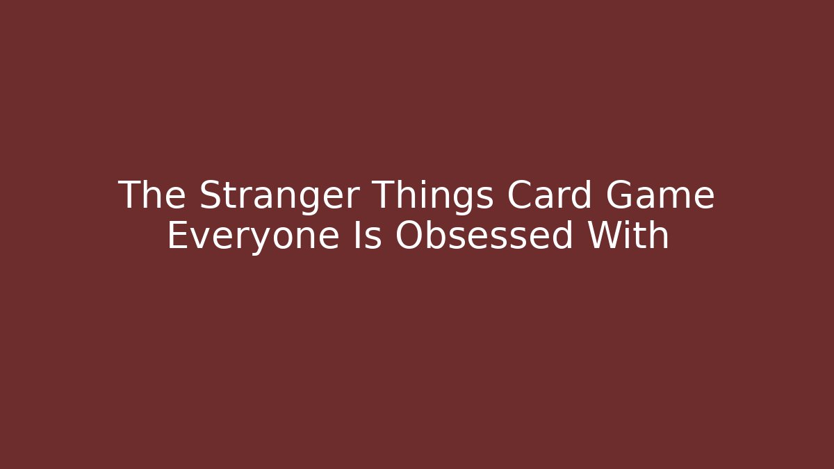 The Stranger Things Card Game Everyone Is Obsessed With