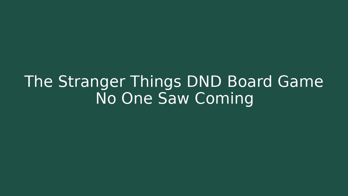 The Stranger Things DND Board Game No One Saw Coming