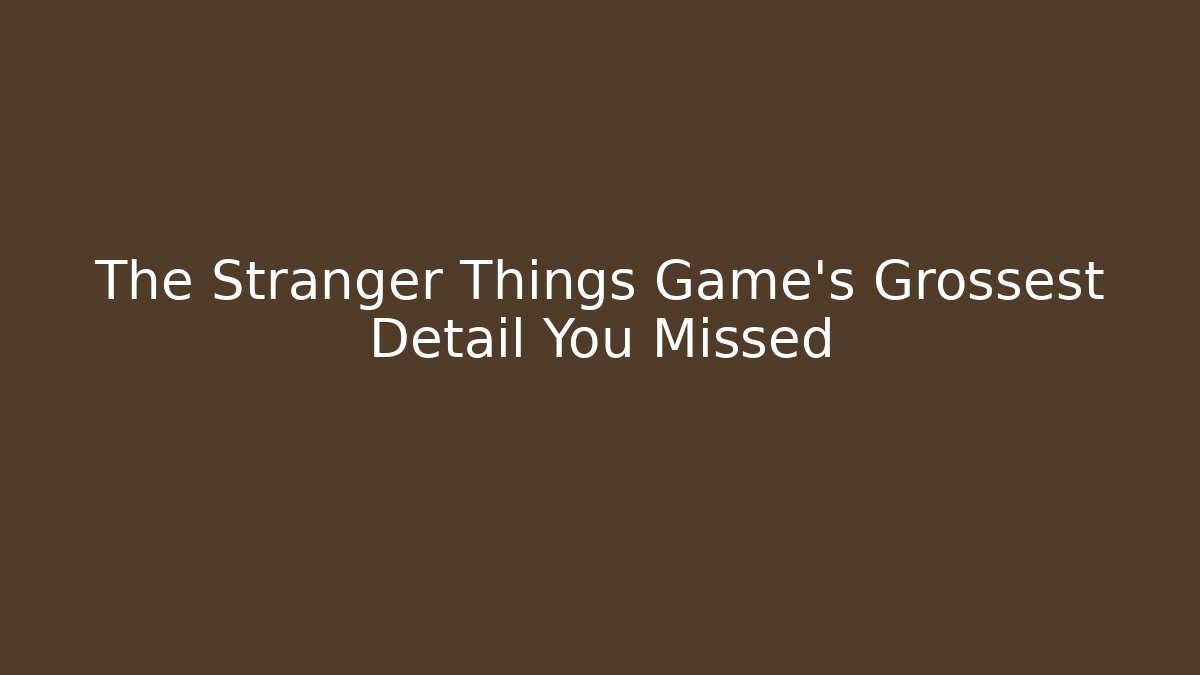 The Stranger Things Game's Grossest Detail You Missed