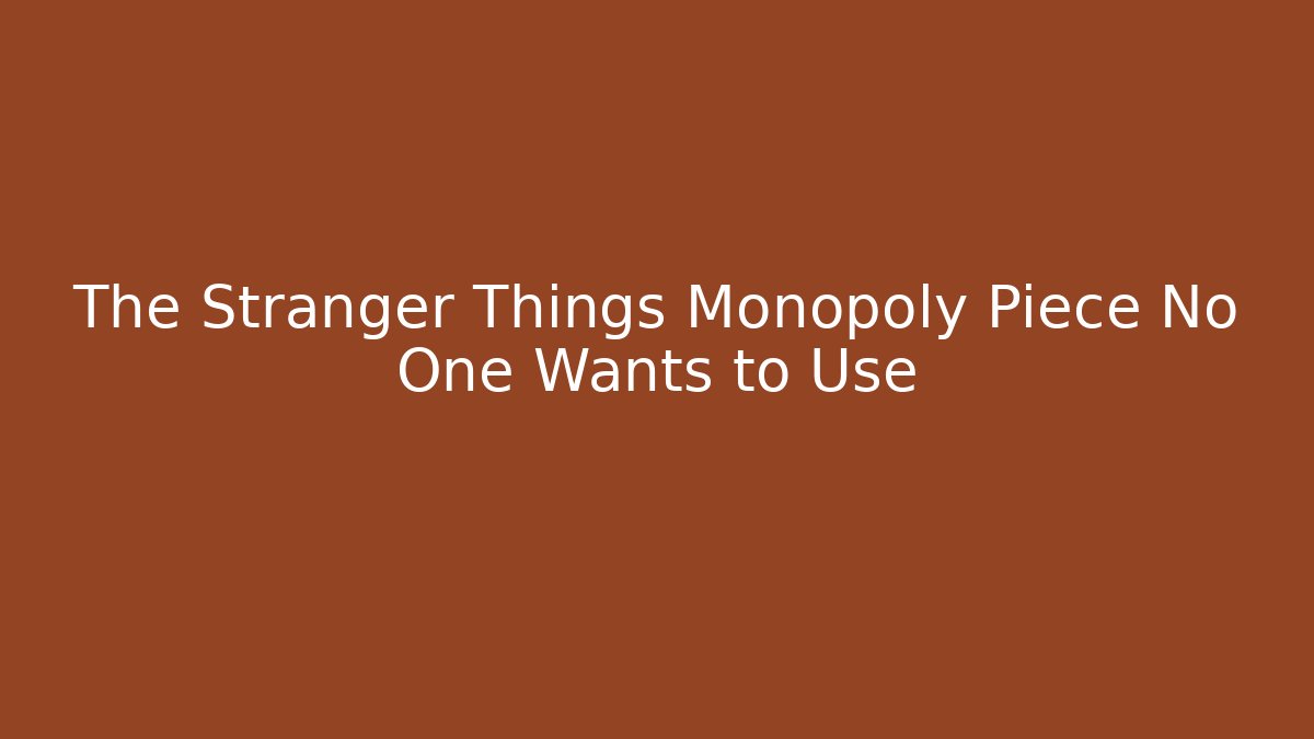 The Stranger Things Monopoly Piece No One Wants to Use