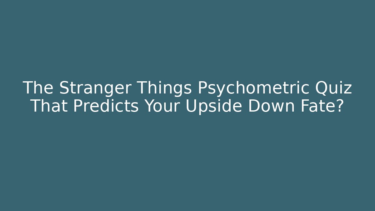 The Stranger Things Psychometric Quiz That Predicts Your Upside Down Fate? - Critter Realm