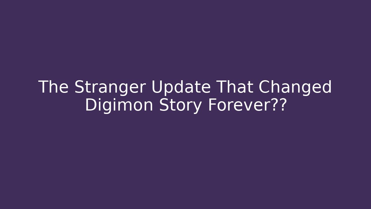 The Stranger Update That Changed Digimon Story Forever分享