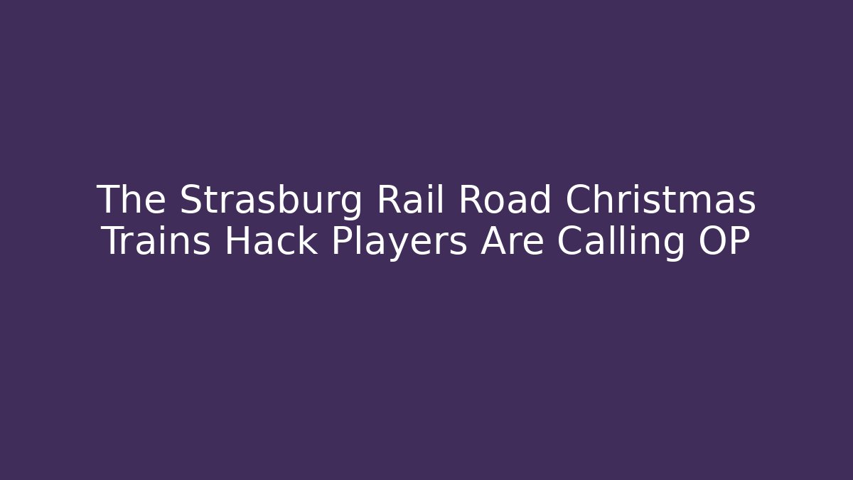 The Strasburg Rail Road Christmas Trains Hack Players Are Calling OP