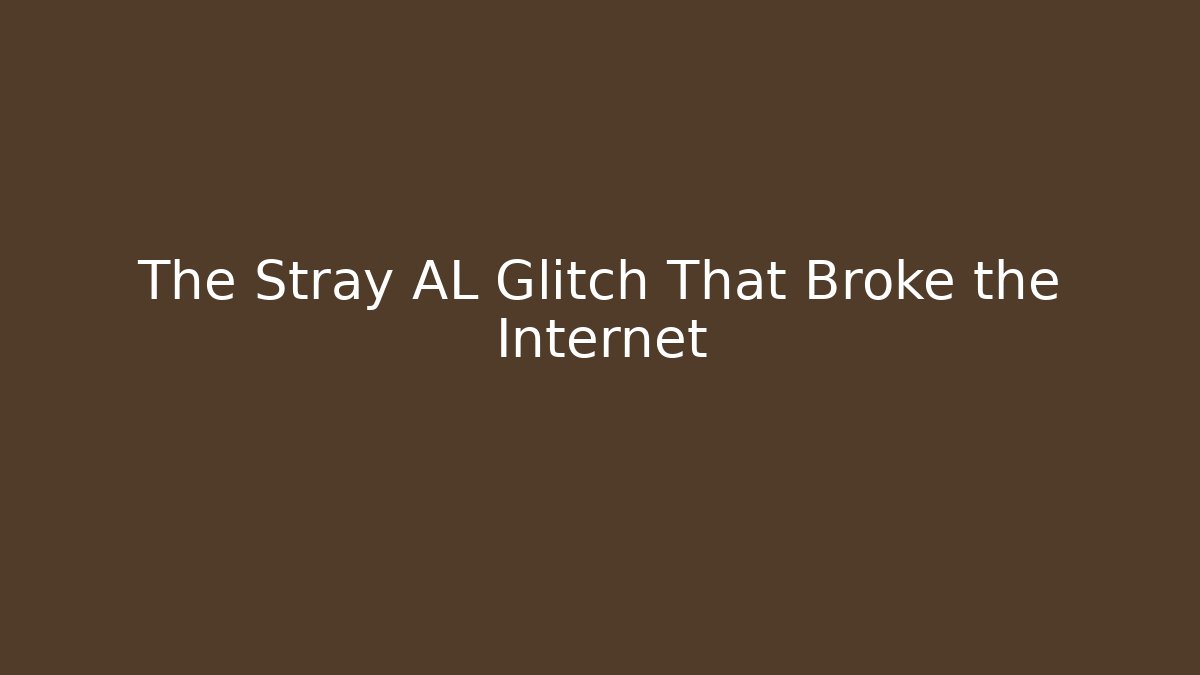 The Stray AL Glitch That Broke the Internet