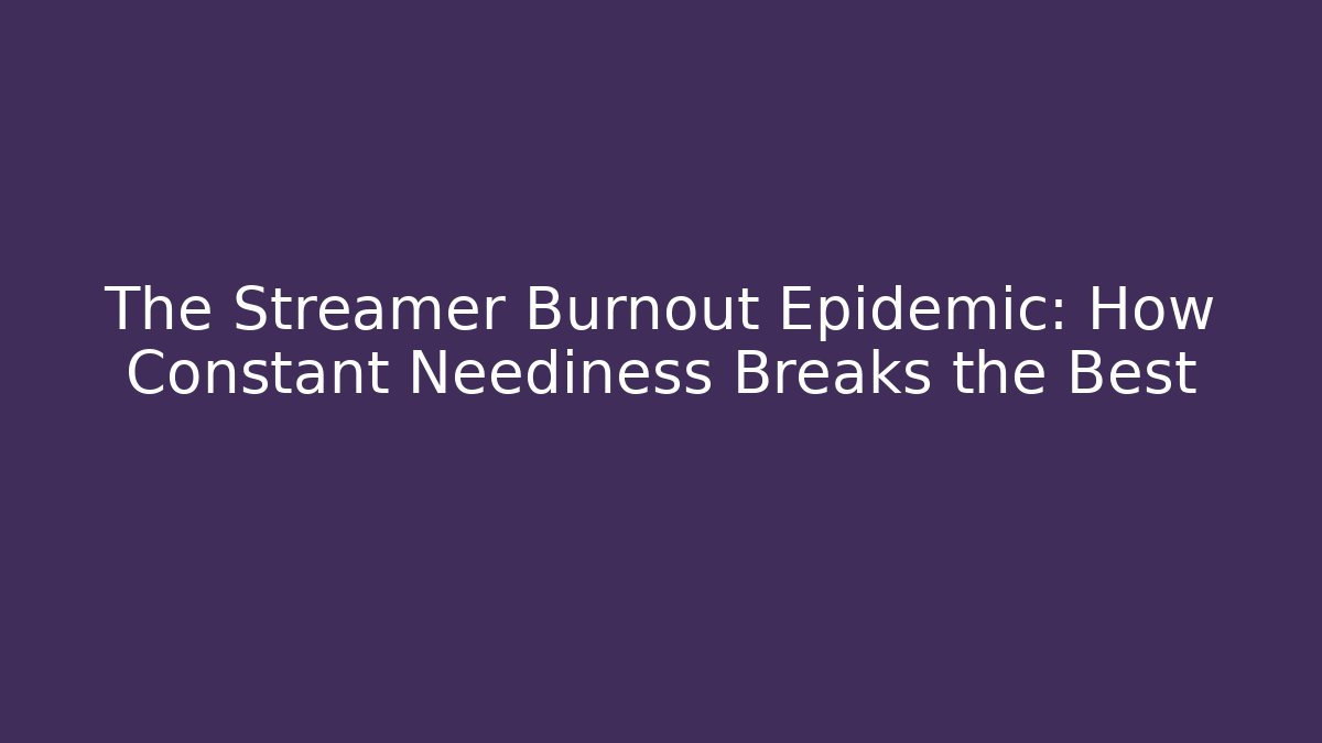The Streamer Burnout Epidemic: How Constant Neediness Breaks the Best - Critter Realm