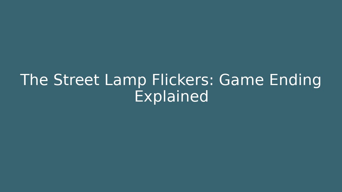 The Street Lamp Flickers: Game Ending Explained