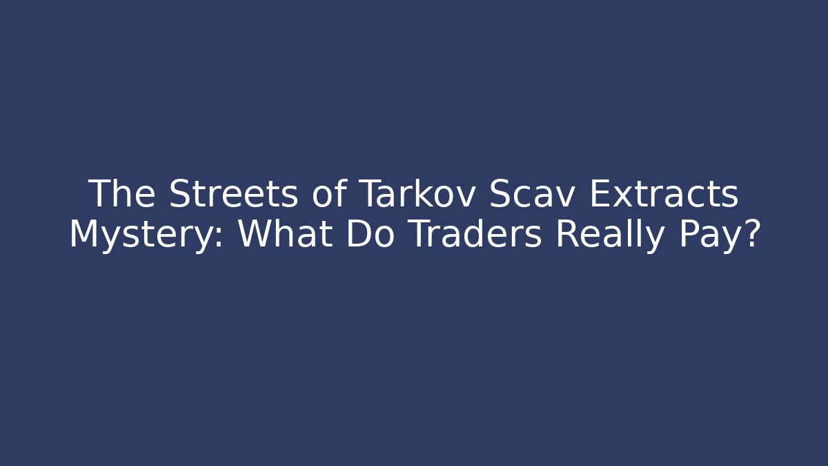 The Streets of Tarkov Scav Extracts Mystery: What Do Traders Really Pay? - Critter Realm