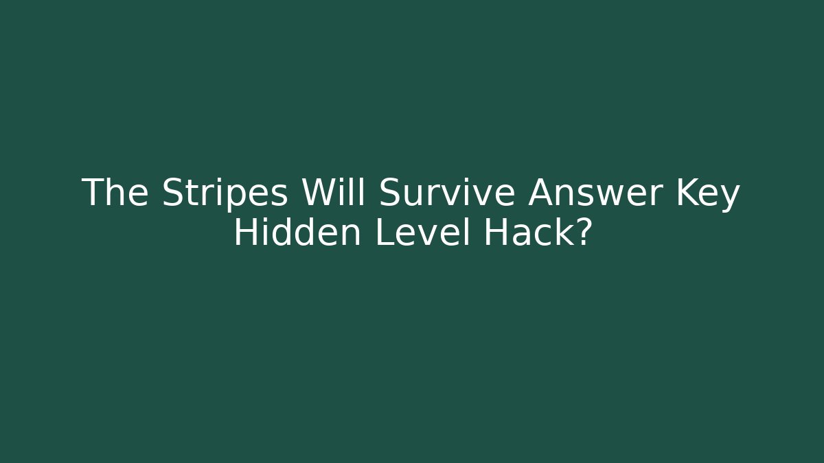 The Stripes Will Survive Answer Key Hidden Level Hack?