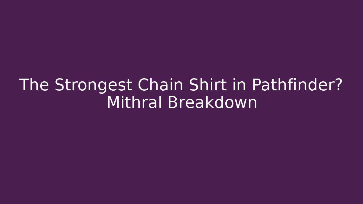 The Strongest Chain Shirt in Pathfinder? Mithral Breakdown