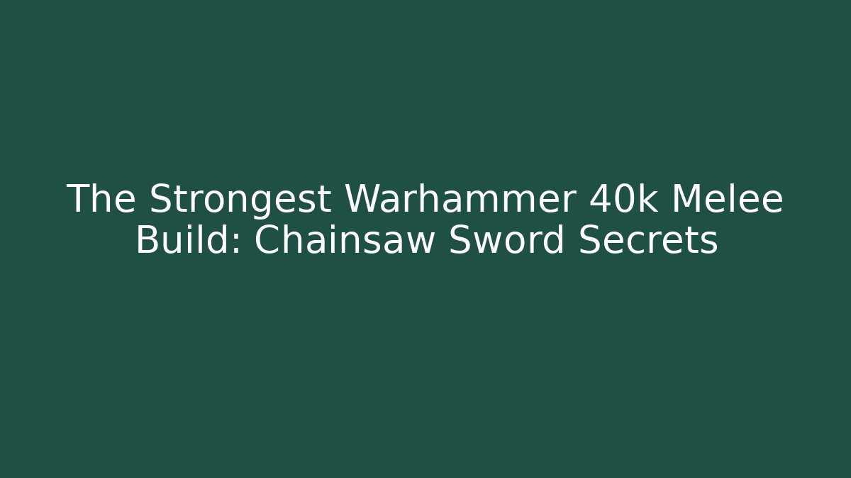 The Strongest Warhammer 40k Melee Build: Chainsaw Sword Secrets