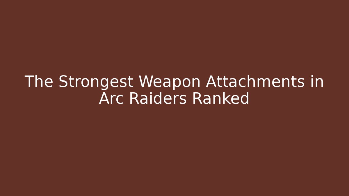 The Strongest Weapon Attachments in Arc Raiders Ranked