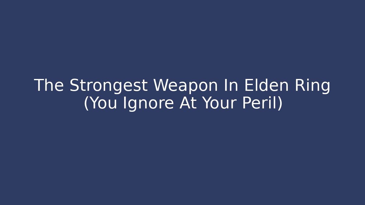 The Strongest Weapon In Elden Ring (You Ignore At Your Peril)