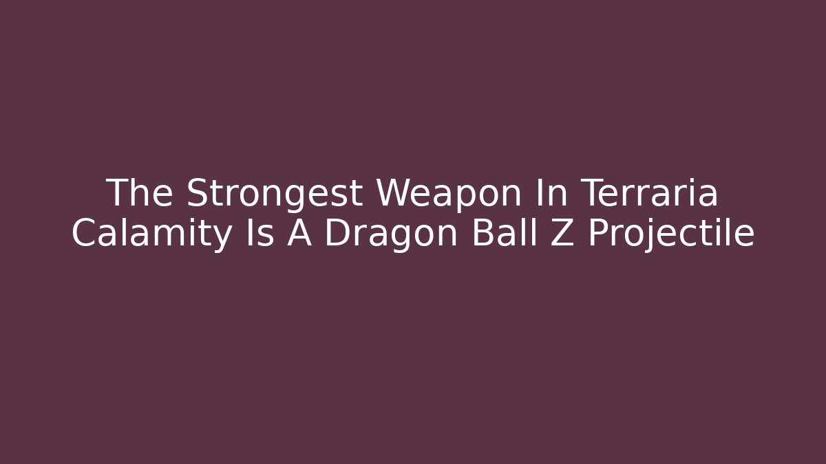The Strongest Weapon In Terraria Calamity Is A Dragon Ball Z Projectile
