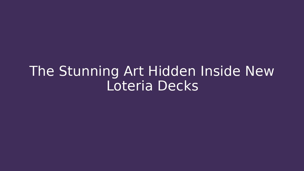 The Stunning Art Hidden Inside New Loteria Decks