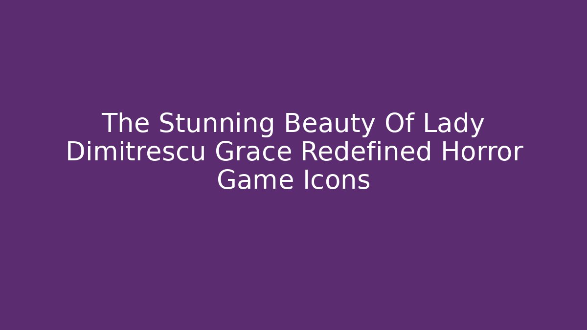 The Stunning Beauty Of Lady Dimitrescu Grace Redefined Horror Game Icons