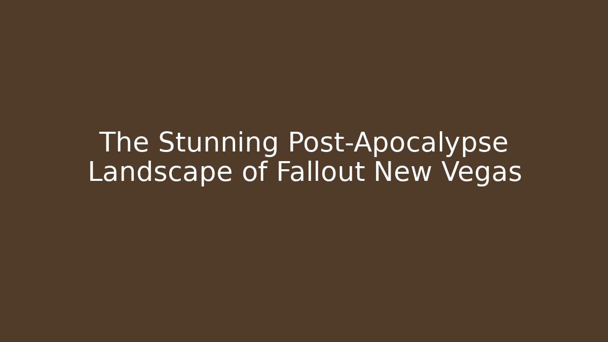 The Stunning Post-Apocalypse Landscape of Fallout New Vegas