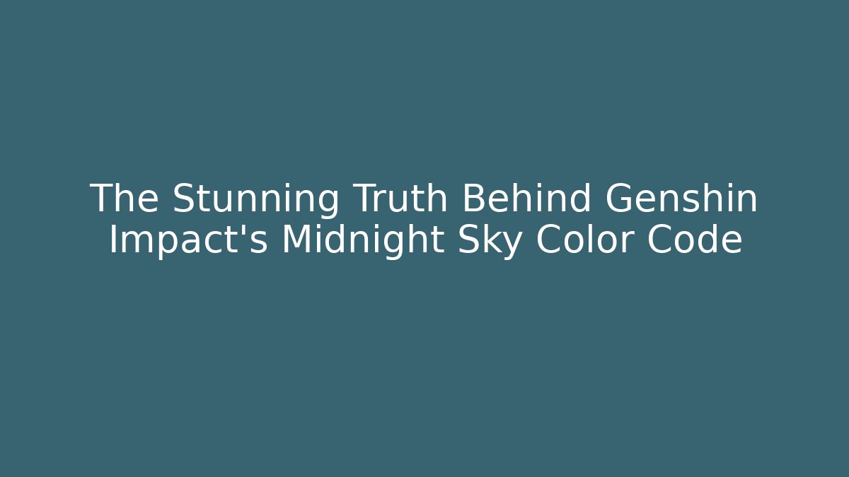 The Stunning Truth Behind Genshin Impact's Midnight Sky Color Code