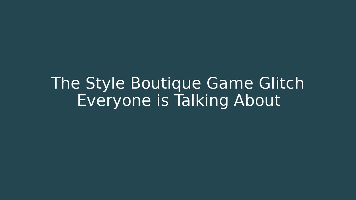 The Style Boutique Game Glitch Everyone is Talking About