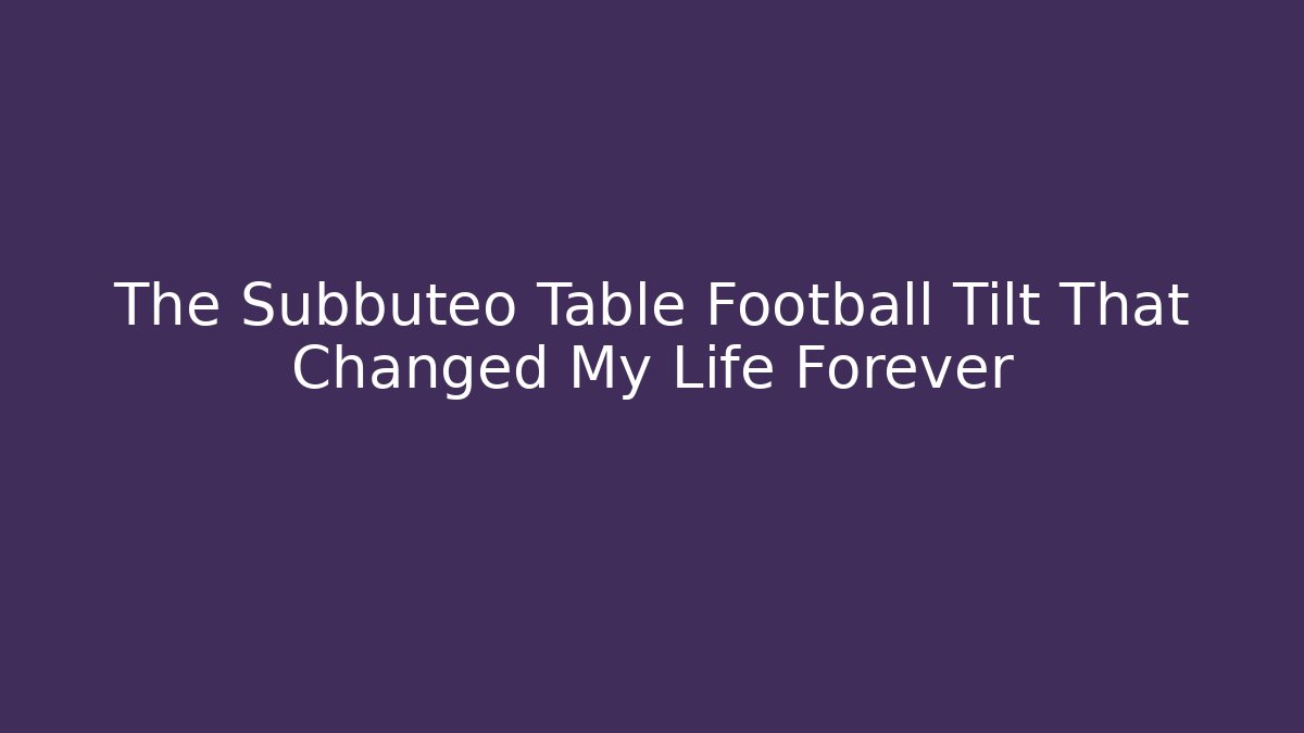 The Subbuteo Table Football Tilt That Changed My Life Forever