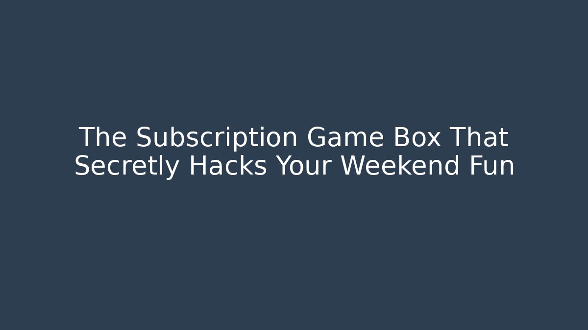 The Subscription Game Box That Secretly Hacks Your Weekend Fun